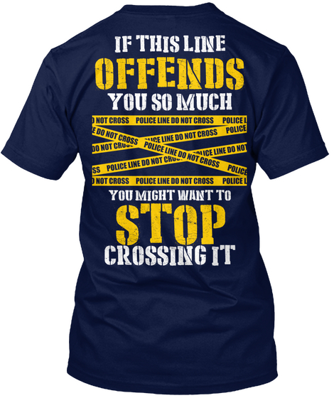 If This Line Offends You So Much Police Line Do Not Cross You Might Want To Stop Crossing It Navy Camiseta Back