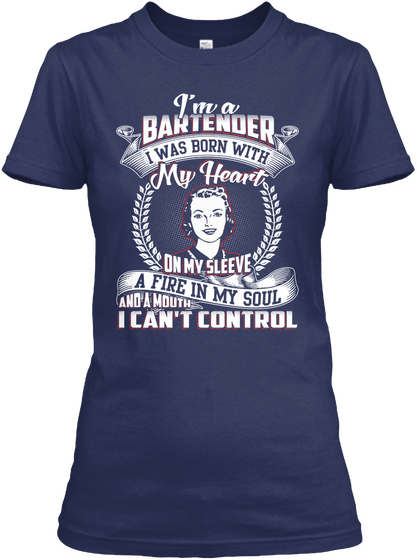 I'm A Bartender I Was Born With My Heart On My Sleeve A Fire In My Soul And A Mouth I Can't Control Navy T-Shirt Front