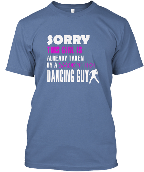 Sorry This Girl Already Taken By A Smokin' Hot Dancing Guy Denim Blue T-Shirt Front