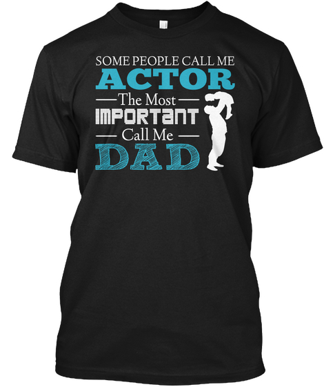 Some People Call Me Actor The Most  Important Call Me Dad Black Camiseta Front