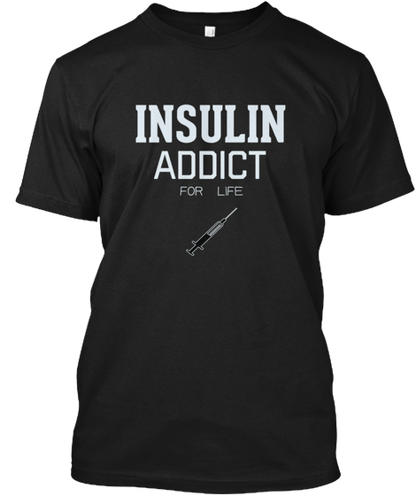 Type 1 Diabetes   Insulin Addict T Shirt Black T-Shirt Front