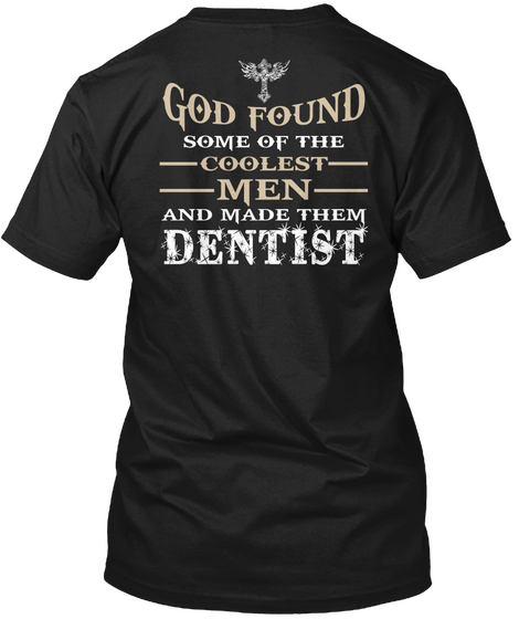 God Found Some Of The Coolest Men And Made Them Dentist Black T-Shirt Back