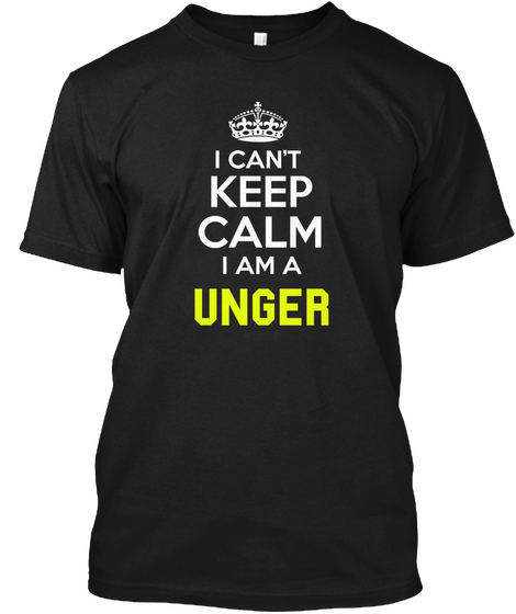 I Can't Keep Calm I Am A Unger Black T-Shirt Front