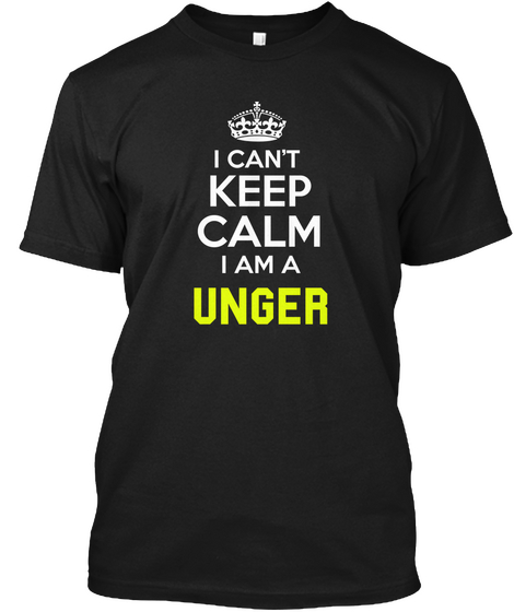 I Can't Keep Calm I Am A Unger Black áo T-Shirt Front