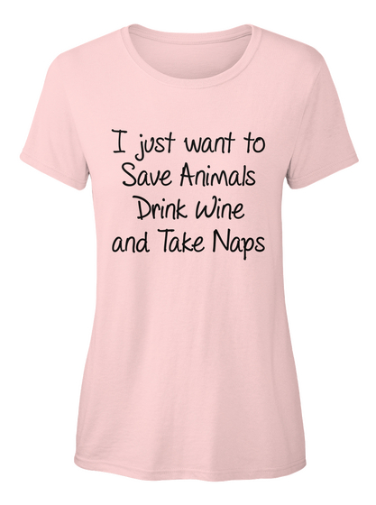 I Just Want To Save Animals Drink Wine And Take Naps Light Pink Kaos Front