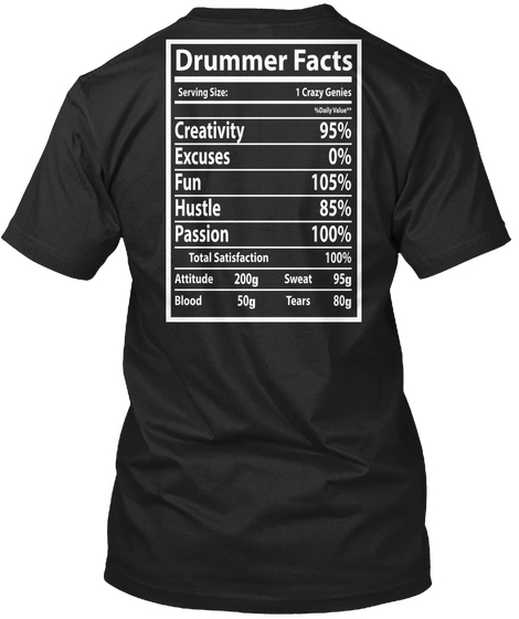 Drummer Facts Serving Size 1 Crazy Genies Creativity 95% Excuses 0% Fun 105% Hustle 85% Passion 100%  Total... Black Kaos Back