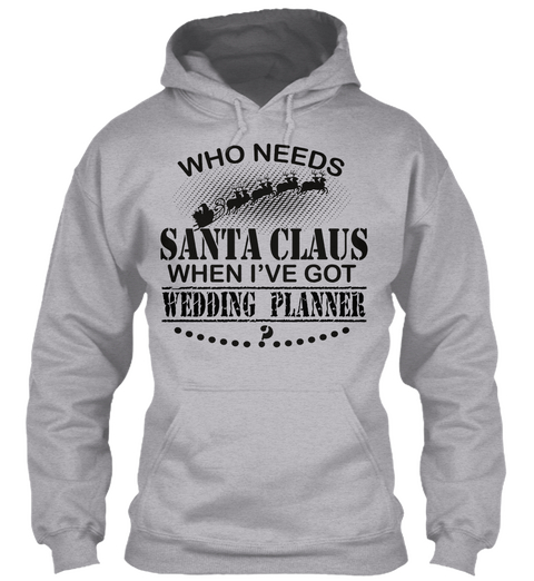 Who Needs Santa Claus When I've Got Wedding Planner Sport Grey T-Shirt Front