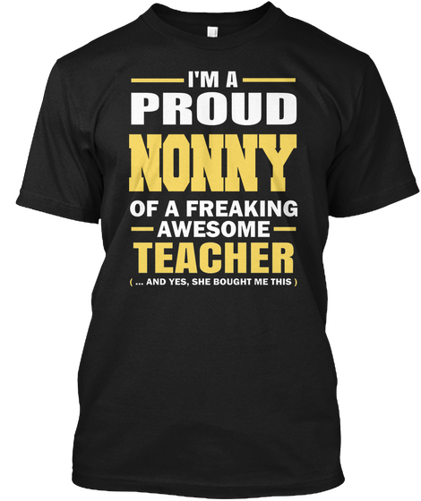 I'm A Proud Nonny Of A Freaking Awesome Teacher ( ... And Yes, She Bought Me This) Black T-Shirt Front