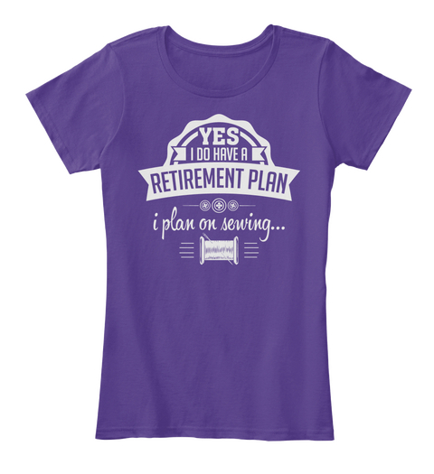 Yes I Do Have A Retirement Plan I Plan On Sewing... Purple T-Shirt Front
