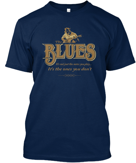 The Blues Its Not Just The Notes You Play Its The Ones You Dont Navy T-Shirt Front
