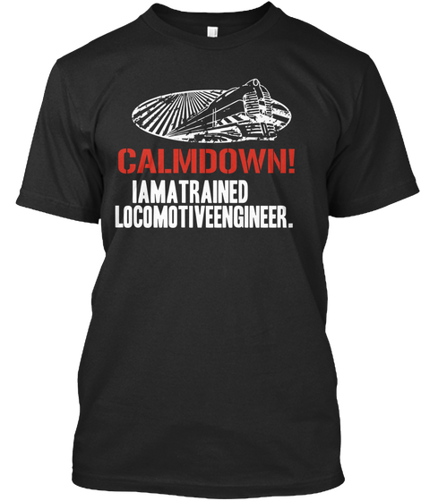 Calmdown! Iamatrained Locomotiveengineer. Black T-Shirt Front