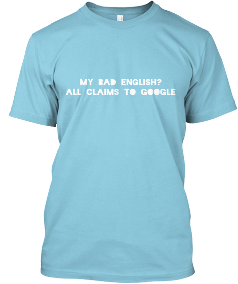 My Bad English?
All Claims To Google Light Blue Camiseta Front