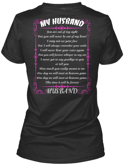  My Husband You Are Out Of My Sight But You Will Never Be Out Of My Heart I May Not See Your Face But I Will Always... Black T-Shirt Back