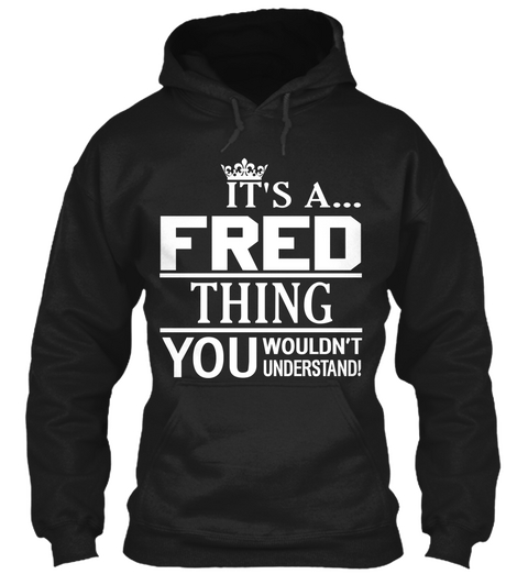 It's A Fred Thing You Wouldn't Understand Black T-Shirt Front