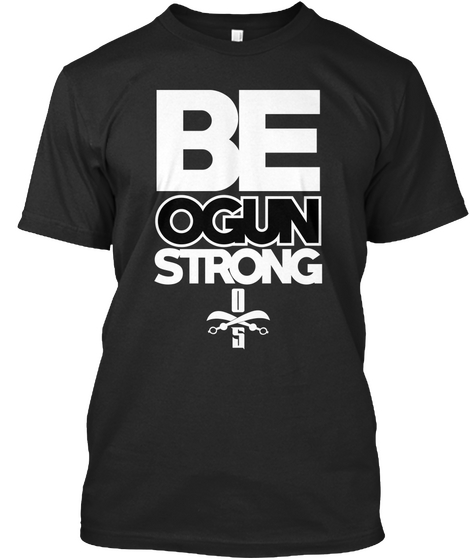 Be Ogun Strong Black T-Shirt Front