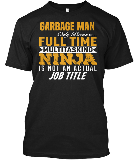Garbage Man Only Because Full Time Multitasking Ninja Is Not An Actual Job Title Black áo T-Shirt Front