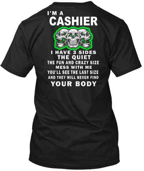 I'm A Cashier I Have 3 Sides The Quiet The Fun And Crazy Size Mess With Me You'll See The Last Size And They Will... Black áo T-Shirt Back
