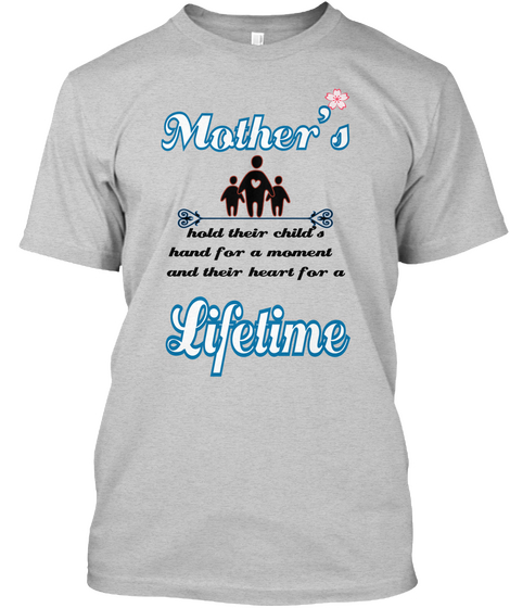      Mother's Hold Their Child's
 Hand For A Moment 
And Their Heart For A Lifetime Light Steel Kaos Front