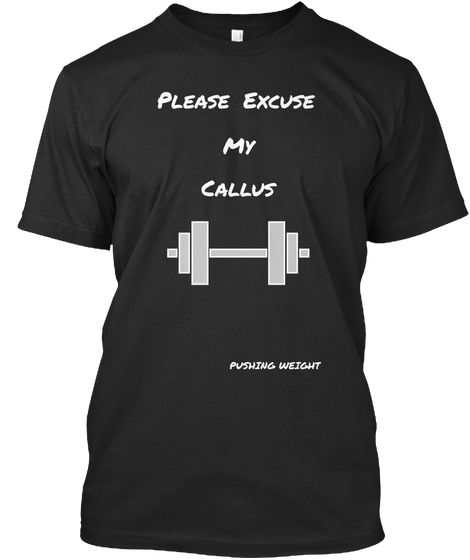 Please Excuse My Callus Pushing Weight Black áo T-Shirt Front