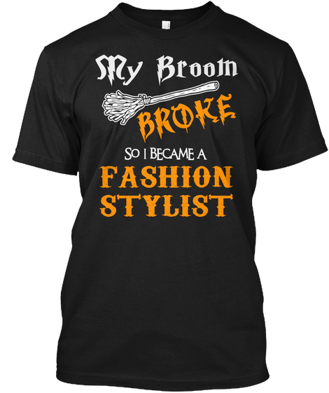 My Broom Broke So I Became A Fashion Stylist Black T-Shirt Front
