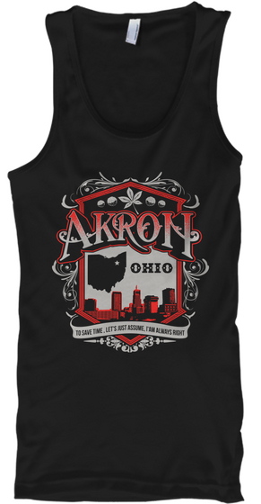 Akron Ohio To Save Time Let's Just Assume I Am Always Right Black Kaos Front