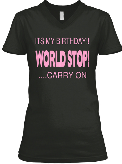 It's My Birthday!!!
World Stop!....Carry On Black T-Shirt Front