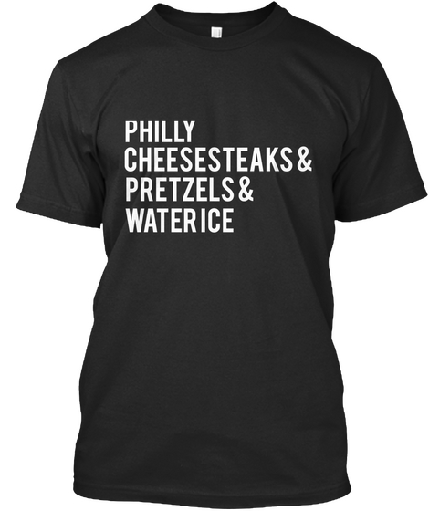 Philly Cheesesteaks & Pretzels & Water Ice Black T-Shirt Front
