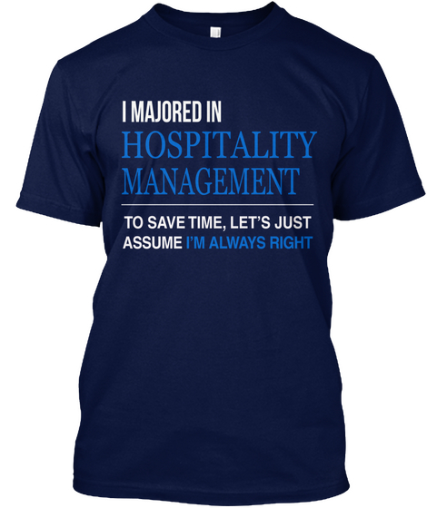 I Majored In Hospitality Management To Save Time Lets Just Assume I'm Always Right Navy T-Shirt Front