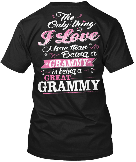 The Only Thing I Love More Than Being A Grammy Is Being A Great Grammy Black T-Shirt Back