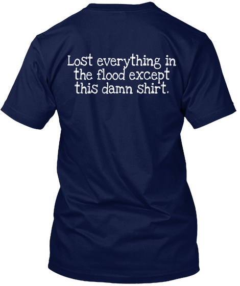 Lost Everything In The Flood Except This Damn Shirt. Navy T-Shirt Back