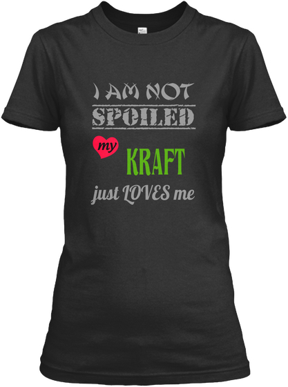 I Am Not Spoiled My Kraft Just Loves Me Black Maglietta Front