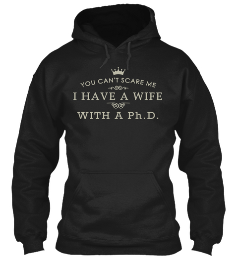 You Can't Scare Me I Have A Wife With A Ph.D.  Black T-Shirt Front