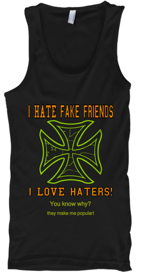 I Hate Fake Friends I Love Haters! You Know Why? They Make Me Popular! Black T-Shirt Front