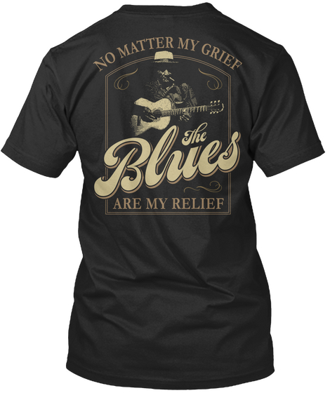 No Matter My Grief The Blues Are My Relief Black T-Shirt Back