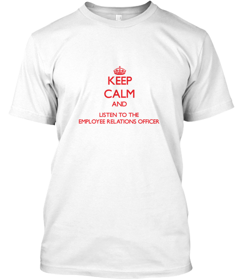 Keep Calm And Listen To The Employee Relations Officer White Camiseta Front