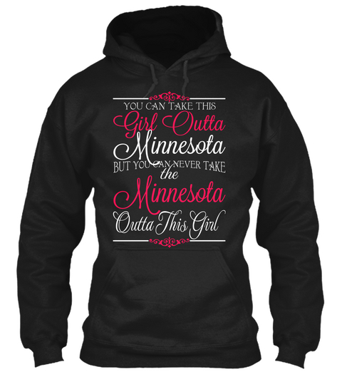 You Can Take This Girl Outta Minnesota But You Can Never Take The Minnesota Outta This Girl Black T-Shirt Front