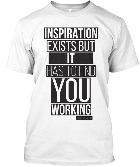 Inspiration Exists But It Has To Find You Working White Maglietta Front