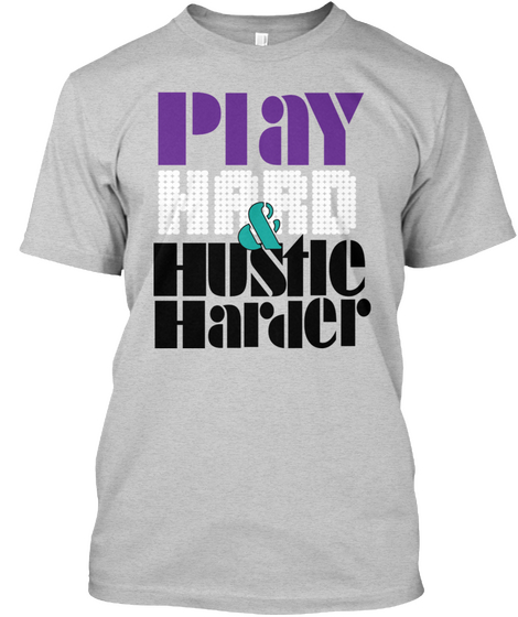 Play Hard &Amp; Hustle Harder Light Steel T-Shirt Front