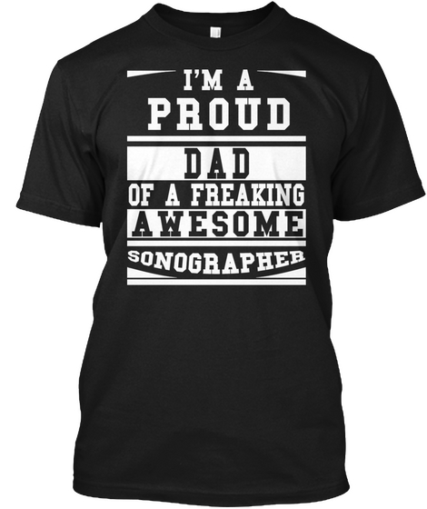I'm A Proud Dad Of A Freaking Awesome Sonographer Black T-Shirt Front