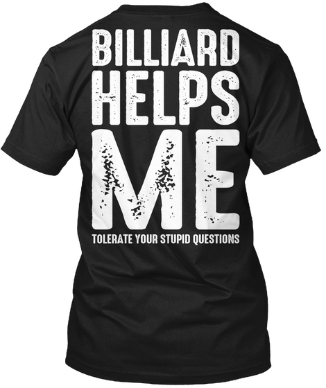 Billiard Helps Me Tolerate Your Stupid Questions Black T-Shirt Back