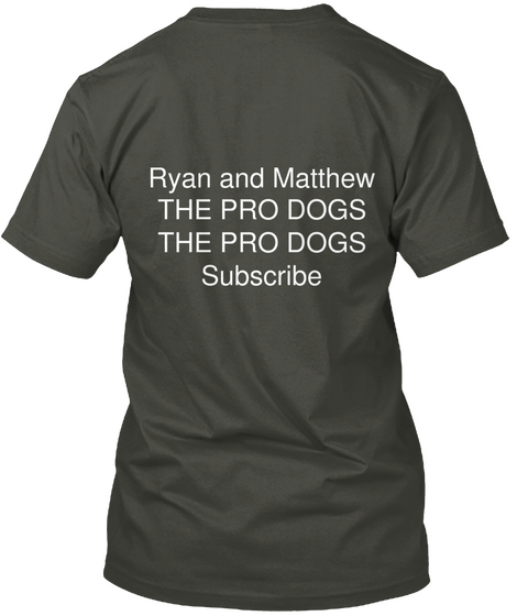 Ryan And Matthew
The Pro Dogs 
The Pro Dogs 
Subscribe  Smoke Gray T-Shirt Back