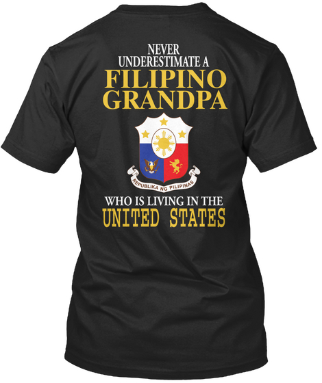 Never Underestimate Filipino Grandpa Republika Ng Pilipinas Who Is Living In The United States Black T-Shirt Back