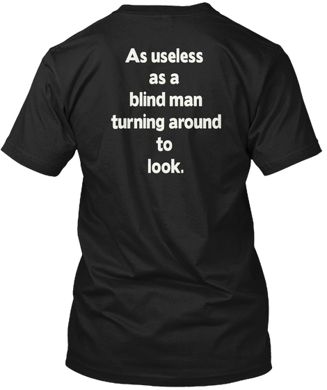 As Useless As A Blind Man Turning Around To Look Black Camiseta Back