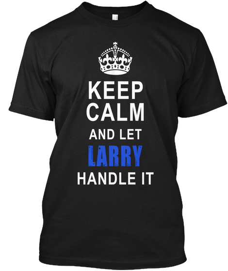 Keep Calm And Let Larry Handle It Black T-Shirt Front