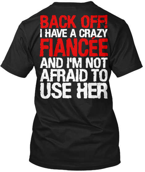 Back Off I Have A Crazy Fiancee And I'm Not Afraid To Use Her Black Camiseta Back