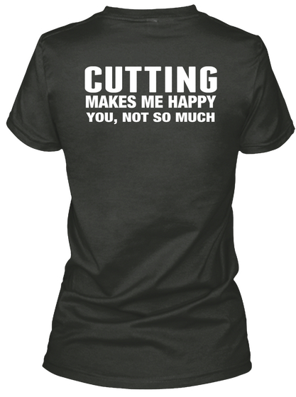 Cutting Makes Me Happy You, Not So Much Black T-Shirt Back