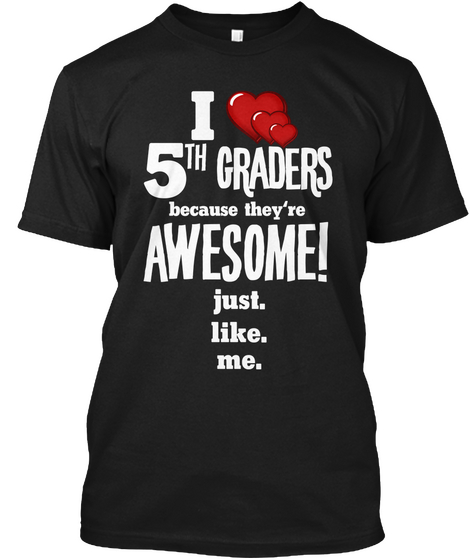 I 5th Graders Because They're  Awesome  Just Like Me Black Kaos Front