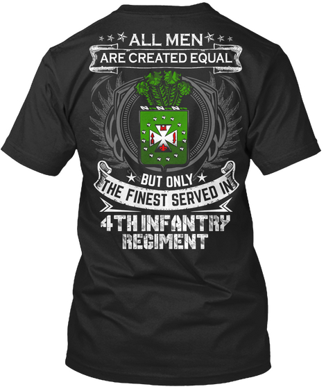 All Men Are Created Equal But Only The Finest Served In 4th Infantry Regiment Black T-Shirt Back