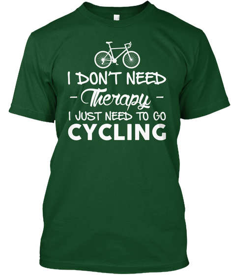 I Don't Need Therapy. I Just Need To Go Cycling Deep Forest T-Shirt Front