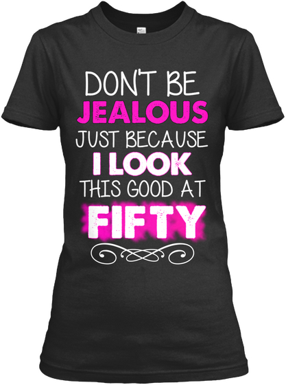 Don T Be Jealous Just Because I Look This Good At Fifty Black T-Shirt Front